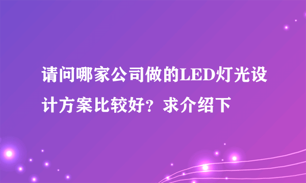 请问哪家公司做的LED灯光设计方案比较好？求介绍下