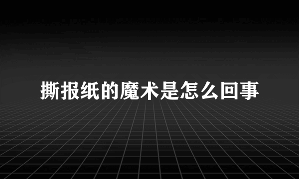 撕报纸的魔术是怎么回事