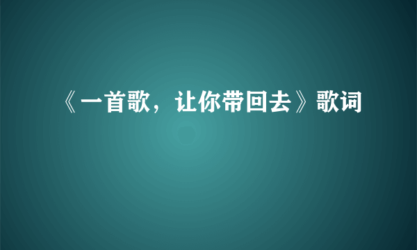 《一首歌，让你带回去》歌词