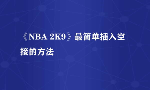 《NBA 2K9》最简单插入空接的方法