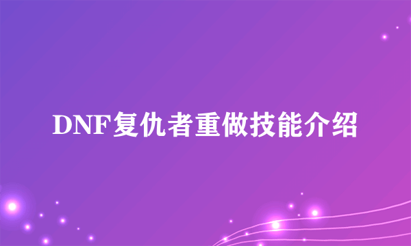 DNF复仇者重做技能介绍