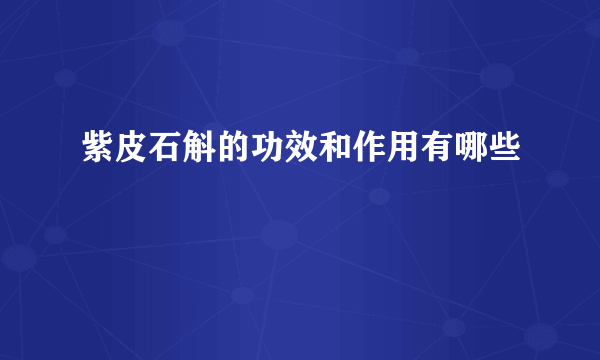 紫皮石斛的功效和作用有哪些