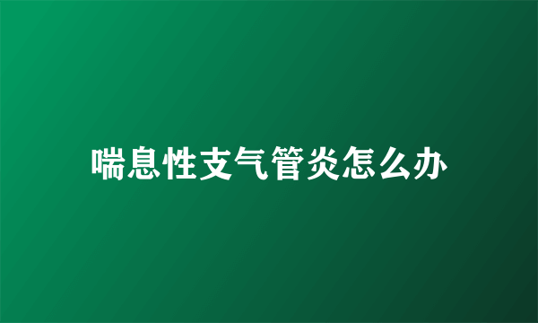 喘息性支气管炎怎么办