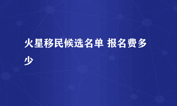 火星移民候选名单 报名费多少