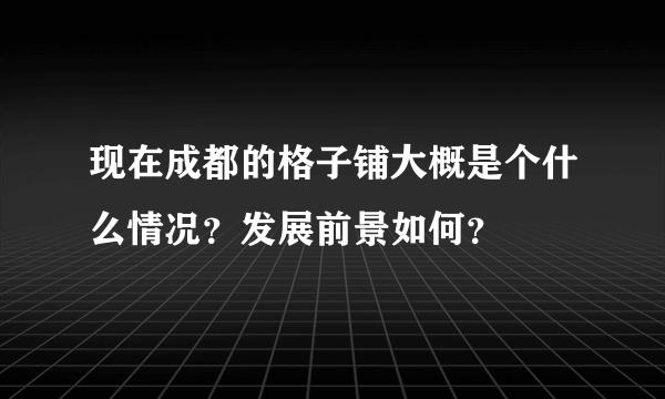 现在成都的格子铺大概是个什么情况？发展前景如何？