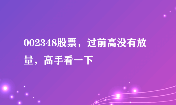 002348股票，过前高没有放量，高手看一下