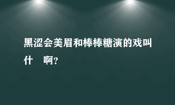 黑涩会美眉和棒棒糖演的戏叫什庅啊？