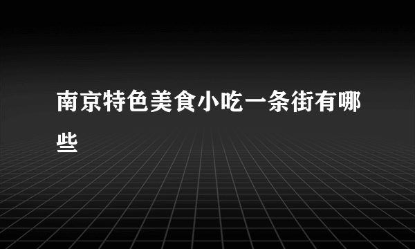 南京特色美食小吃一条街有哪些