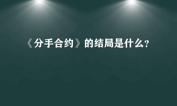 《分手合约》的结局是什么？