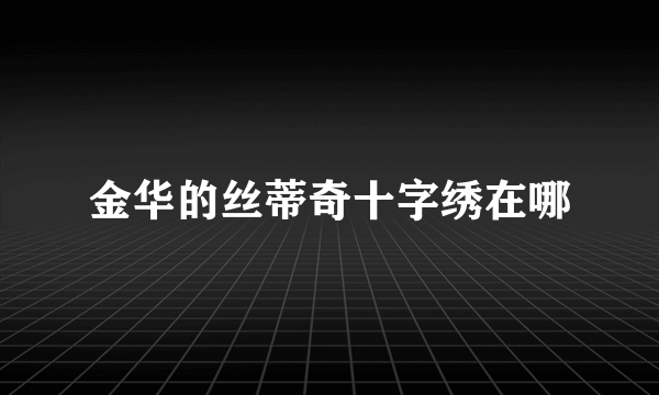 金华的丝蒂奇十字绣在哪