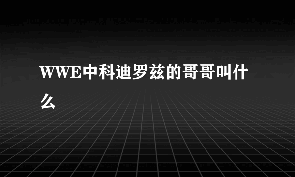 WWE中科迪罗兹的哥哥叫什么