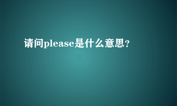 请问please是什么意思？