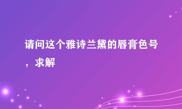 请问这个雅诗兰黛的唇膏色号，求解