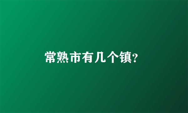 常熟市有几个镇？