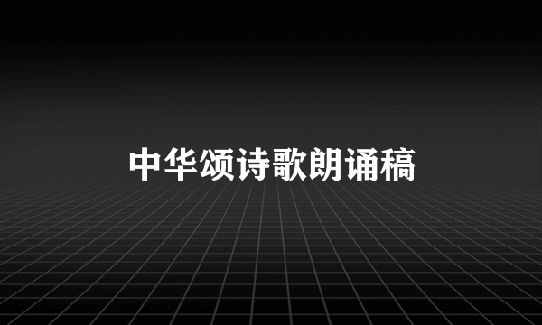 中华颂诗歌朗诵稿