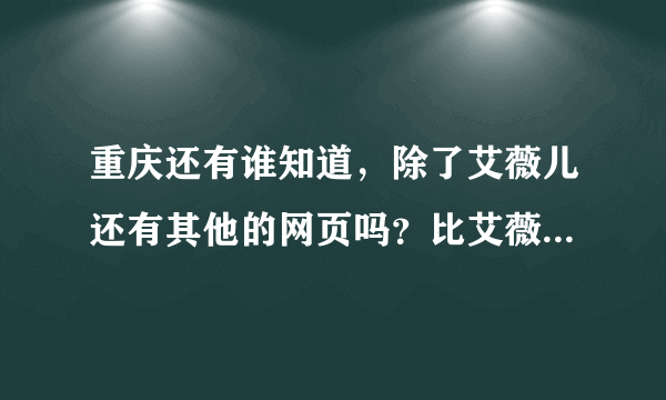 重庆还有谁知道，除了艾薇儿还有其他的网页吗？比艾薇儿更加的全面