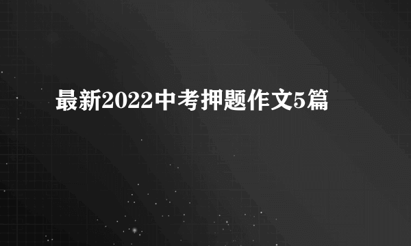 最新2022中考押题作文5篇