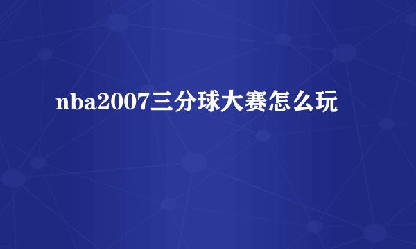 nba2007三分球大赛怎么玩