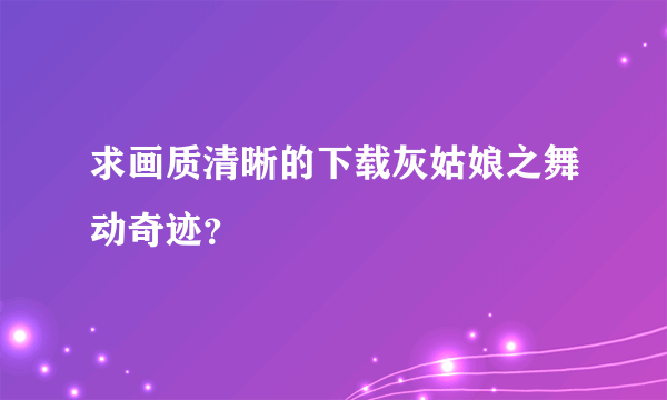 求画质清晰的下载灰姑娘之舞动奇迹？