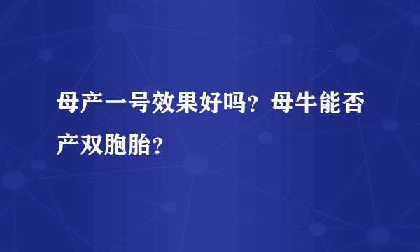 母产一号效果好吗？母牛能否产双胞胎？