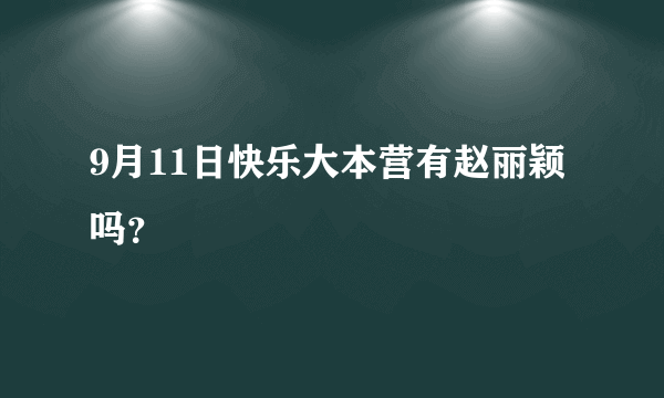 9月11日快乐大本营有赵丽颖吗？