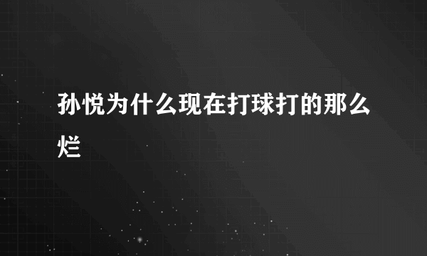 孙悦为什么现在打球打的那么烂