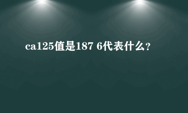 ca125值是187 6代表什么？