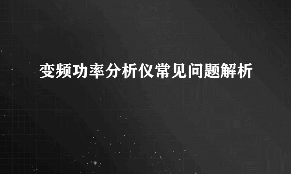 变频功率分析仪常见问题解析