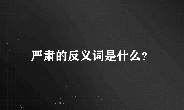 严肃的反义词是什么？