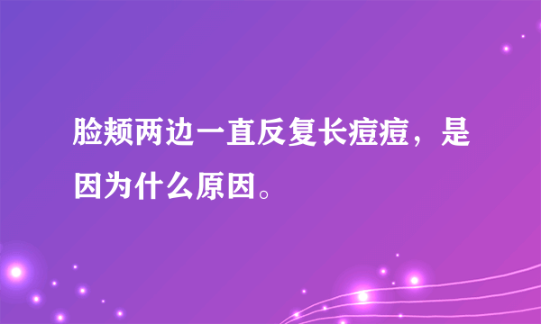 脸颊两边一直反复长痘痘，是因为什么原因。