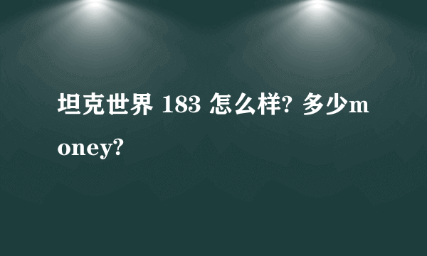 坦克世界 183 怎么样? 多少money?