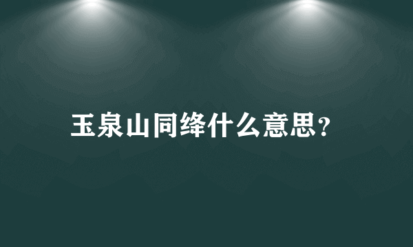 玉泉山同绛什么意思？