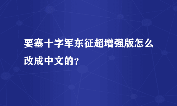 要塞十字军东征超增强版怎么改成中文的？