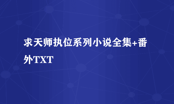 求天师执位系列小说全集+番外TXT