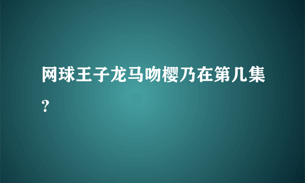 网球王子龙马吻樱乃在第几集？