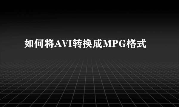 如何将AVI转换成MPG格式