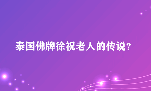 泰国佛牌徐祝老人的传说？