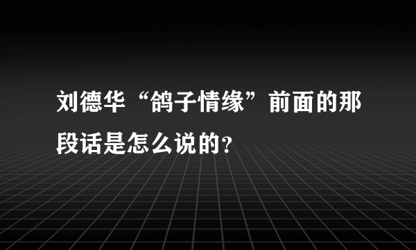 刘德华“鸽子情缘”前面的那段话是怎么说的？