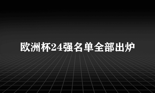 欧洲杯24强名单全部出炉