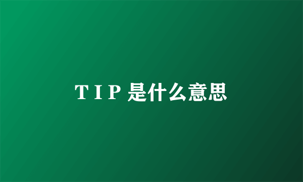 T I P 是什么意思