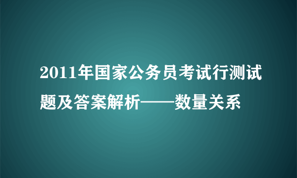 2011年国家公务员考试行测试题及答案解析——数量关系