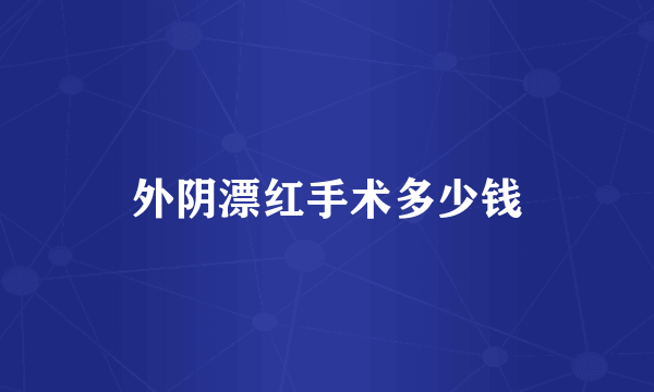 外阴漂红手术多少钱