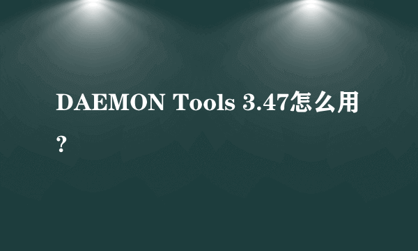 DAEMON Tools 3.47怎么用?