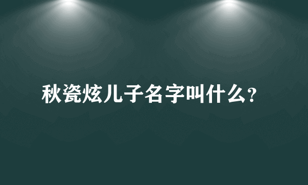 秋瓷炫儿子名字叫什么？