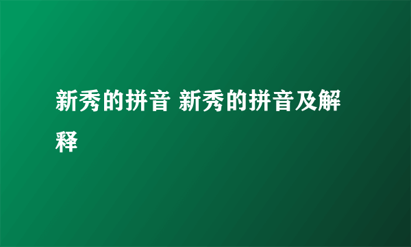 新秀的拼音 新秀的拼音及解释