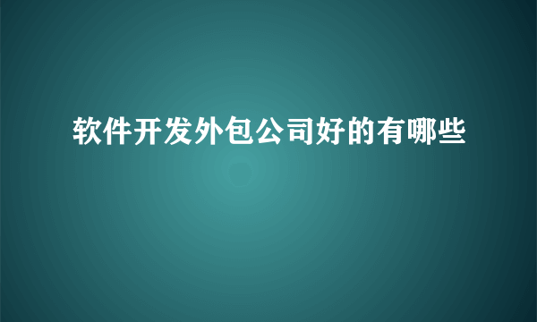 软件开发外包公司好的有哪些