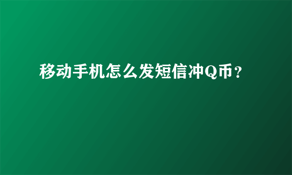 移动手机怎么发短信冲Q币？