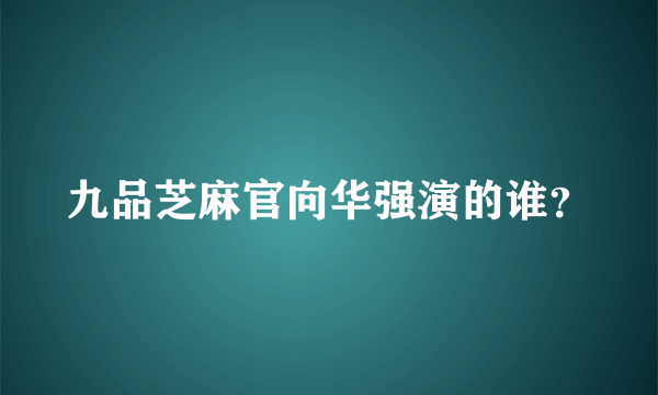 九品芝麻官向华强演的谁？