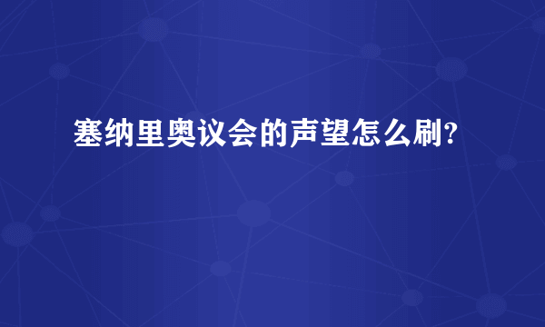 塞纳里奥议会的声望怎么刷?