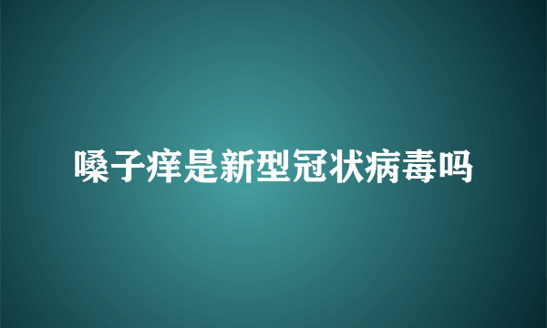 嗓子痒是新型冠状病毒吗